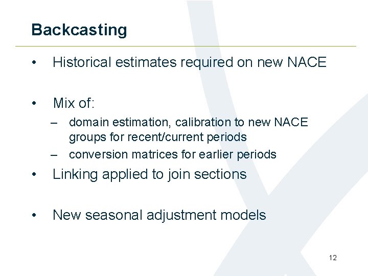 Backcasting • Historical estimates required on new NACE • Mix of: – domain estimation,