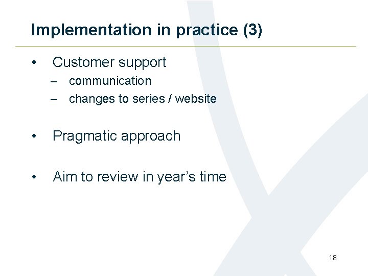 Implementation in practice (3) • Customer support – communication – changes to series /