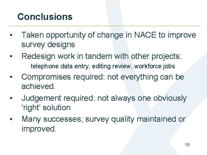 Conclusions • • Taken opportunity of change in NACE to improve survey designs Redesign