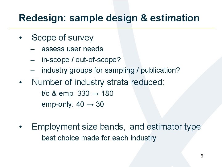 Redesign: sample design & estimation • Scope of survey – assess user needs –