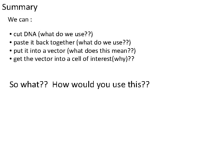 Summary We can : • cut DNA (what do we use? ? ) •