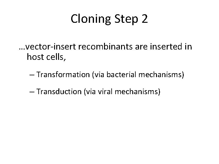 Cloning Step 2 …vector-insert recombinants are inserted in host cells, – Transformation (via bacterial