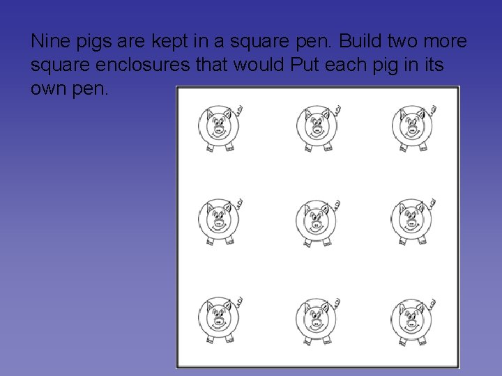 Nine pigs are kept in a square pen. Build two more square enclosures that