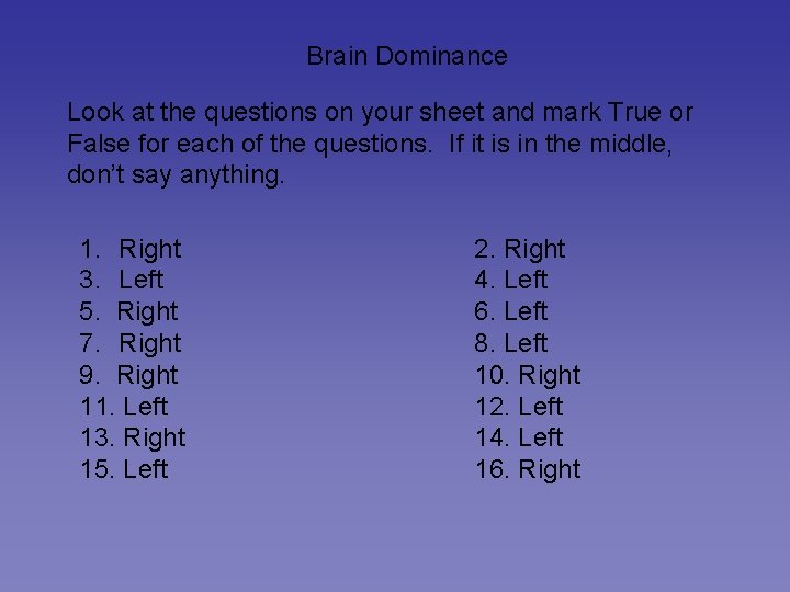 Brain Dominance Look at the questions on your sheet and mark True or False