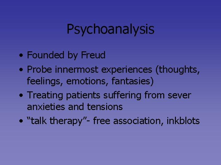 Psychoanalysis • Founded by Freud • Probe innermost experiences (thoughts, feelings, emotions, fantasies) •