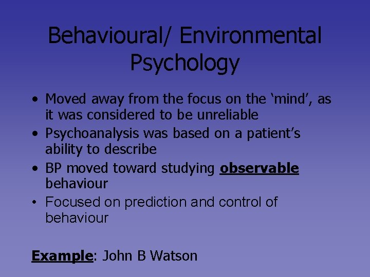 Behavioural/ Environmental Psychology • Moved away from the focus on the ‘mind’, as it