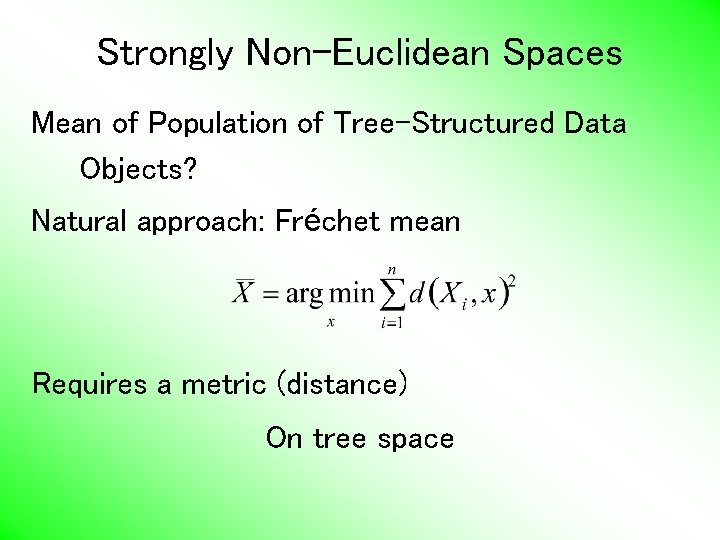 Strongly Non-Euclidean Spaces Mean of Population of Tree-Structured Data Objects? Natural approach: Fréchet mean