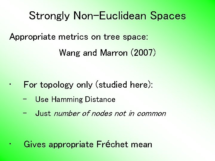 Strongly Non-Euclidean Spaces Appropriate metrics on tree space: Wang and Marron (2007) • For