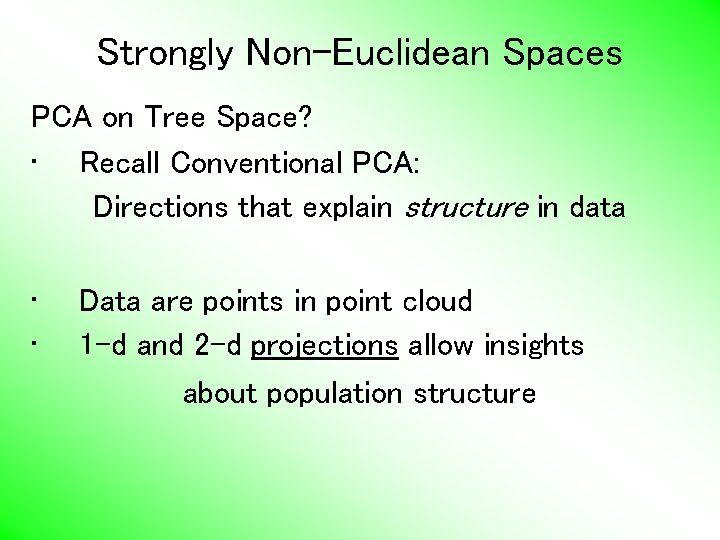 Strongly Non-Euclidean Spaces PCA on Tree Space? • Recall Conventional PCA: Directions that explain