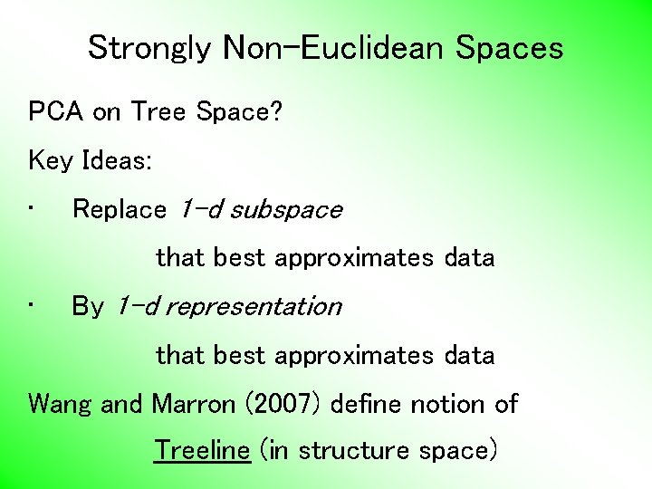 Strongly Non-Euclidean Spaces PCA on Tree Space? Key Ideas: • Replace 1 -d subspace