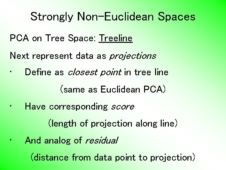Strongly Non-Euclidean Spaces PCA on Tree Space: Treeline Next represent data as projections •