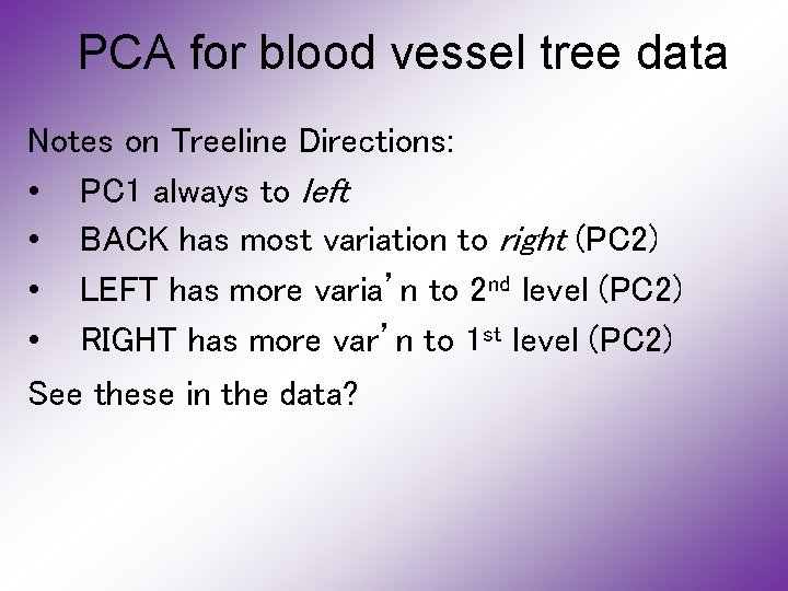 PCA for blood vessel tree data Notes on Treeline Directions: • PC 1 always