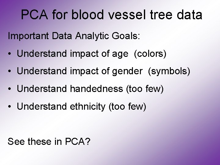 PCA for blood vessel tree data Important Data Analytic Goals: • Understand impact of