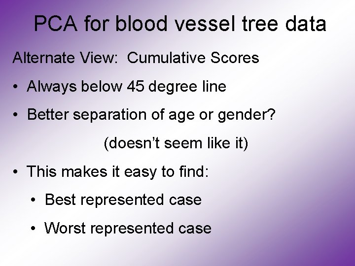 PCA for blood vessel tree data Alternate View: Cumulative Scores • Always below 45