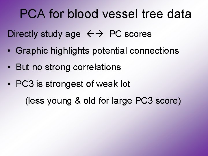 PCA for blood vessel tree data Directly study age PC scores • Graphic highlights