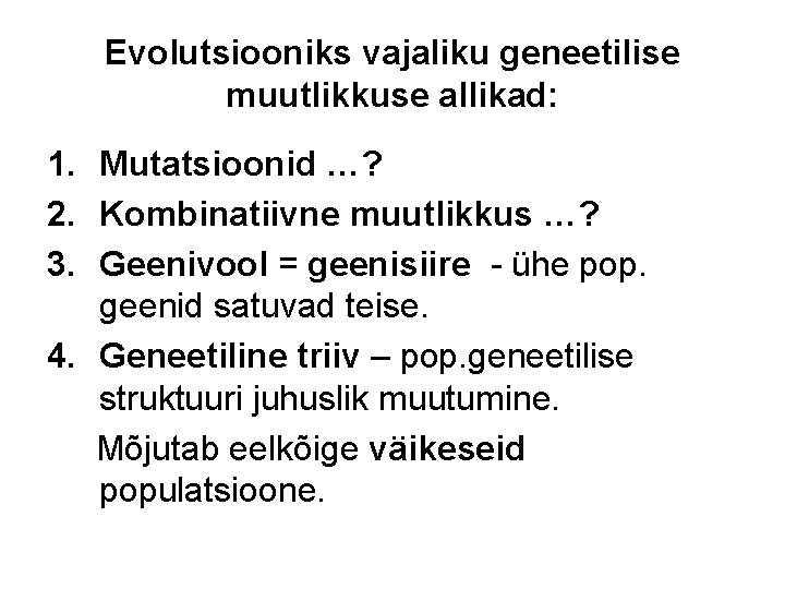 Evolutsiooniks vajaliku geneetilise muutlikkuse allikad: 1. Mutatsioonid …? 2. Kombinatiivne muutlikkus …? 3. Geenivool