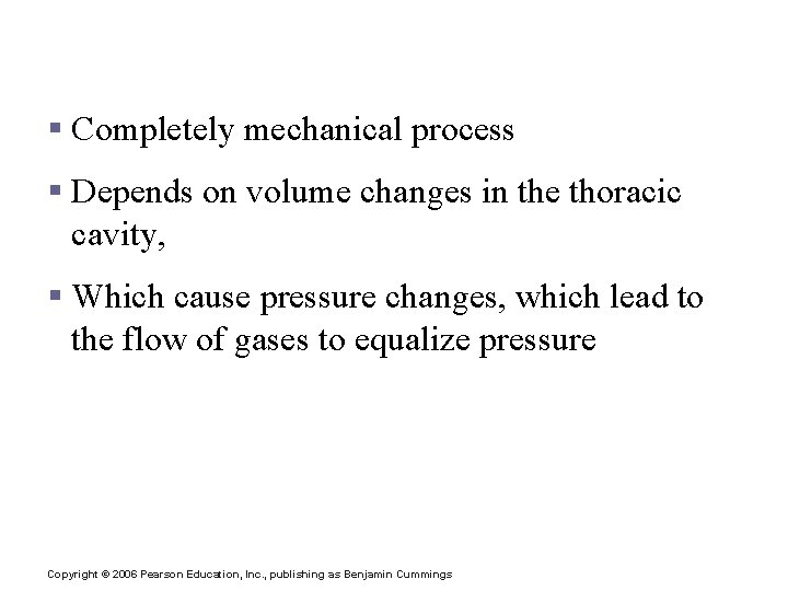 Mechanics of Breathing (Pulmonary Ventilation) § Completely mechanical process § Depends on volume changes