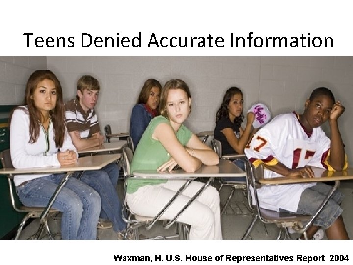 Teens Denied Accurate Information Waxman, H. U. S. House of Representatives Report 2004 Teens Denied Accurate Information Waxman, H. U. S. House of Representatives Report 2004