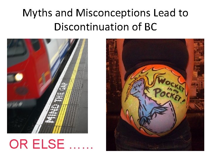 Myths and Misconceptions Lead to Discontinuation of BC OR ELSE …… Myths and Misconceptions Lead to Discontinuation of BC OR ELSE ……