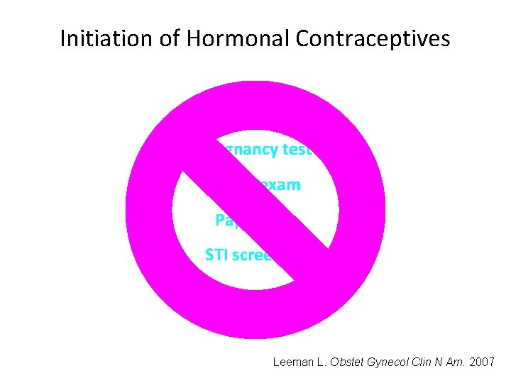 Initiation of Hormonal Contraceptives Pregnancy test Pelvic exam Pap smear STI screening Leeman L. Initiation of Hormonal Contraceptives Pregnancy test Pelvic exam Pap smear STI screening Leeman L.