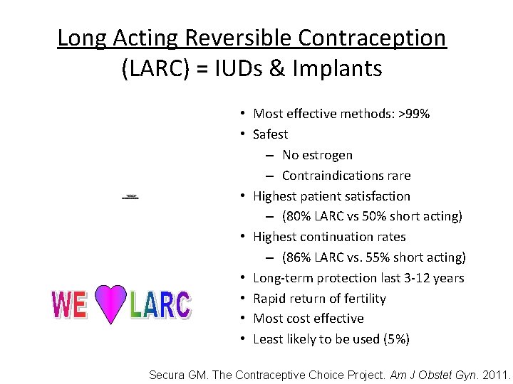 Long Acting Reversible Contraception (LARC) = IUDs & Implants • Most effective methods: >99% Long Acting Reversible Contraception (LARC) = IUDs & Implants • Most effective methods: >99%