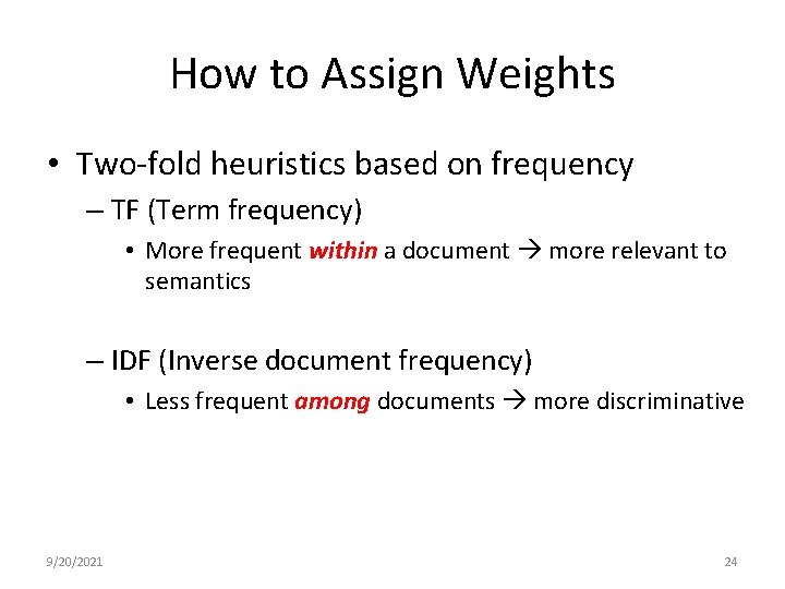 How to Assign Weights • Two-fold heuristics based on frequency – TF (Term frequency)