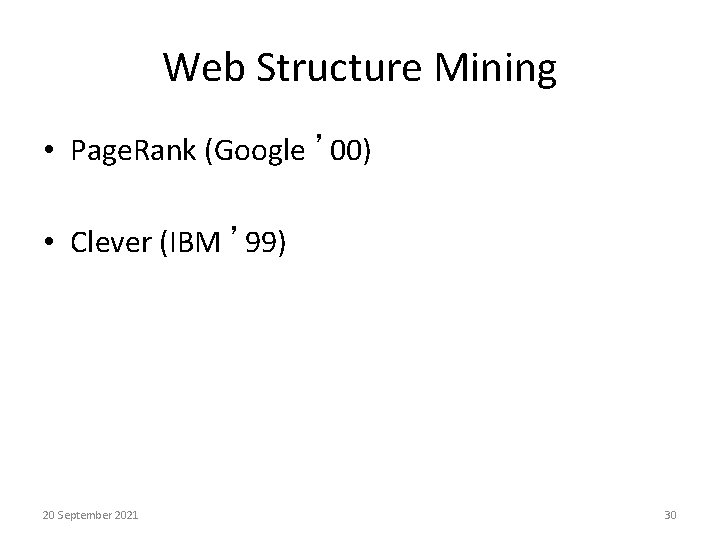 Web Structure Mining • Page. Rank (Google ’ 00) • Clever (IBM ’ 99)