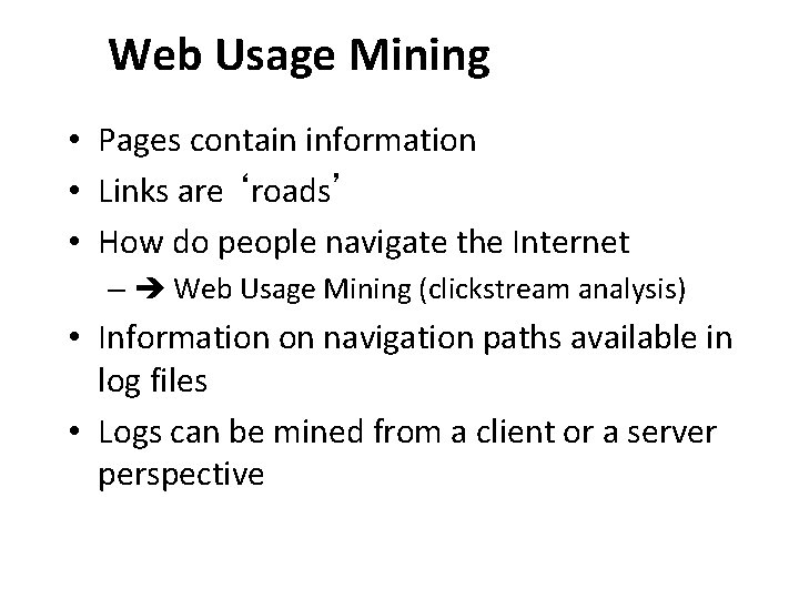 Web Usage Mining • Pages contain information • Links are ‘roads’ • How do