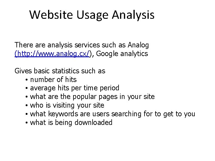 Website Usage Analysis There analysis services such as Analog (http: //www. analog. cx/), Google