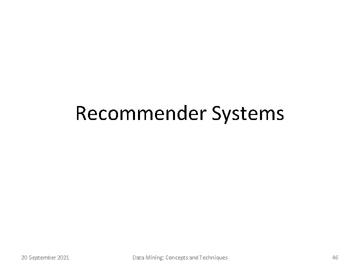 Recommender Systems 20 September 2021 Data Mining: Concepts and Techniques 46 