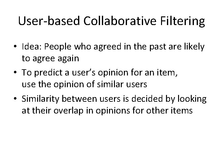 User-based Collaborative Filtering • Idea: People who agreed in the past are likely to