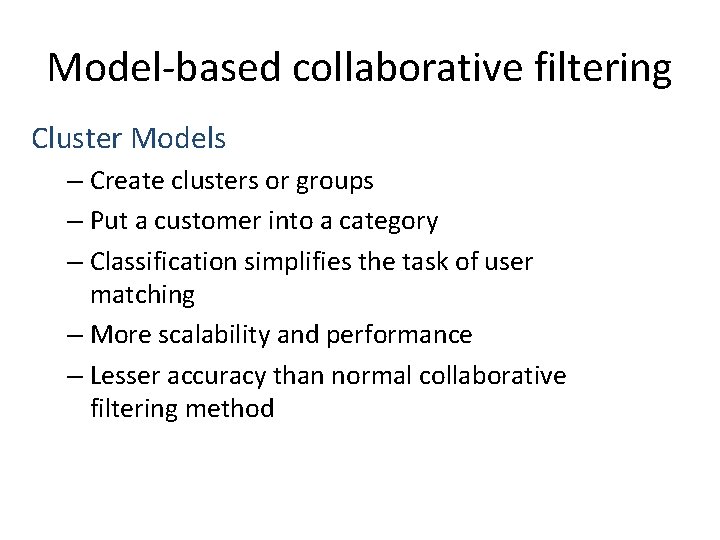 Model-based collaborative filtering Cluster Models – Create clusters or groups – Put a customer