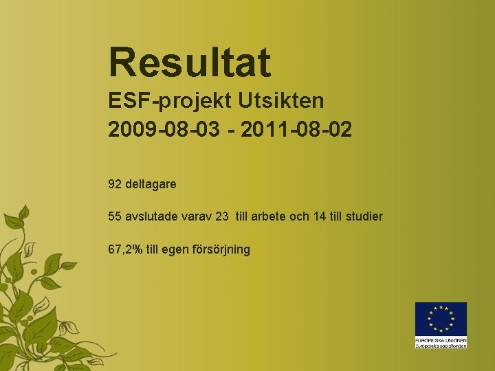 Resultat ESF-projekt Utsikten 2009 -08 -03 - 2011 -08 -02 92 deltagare 55 avslutade