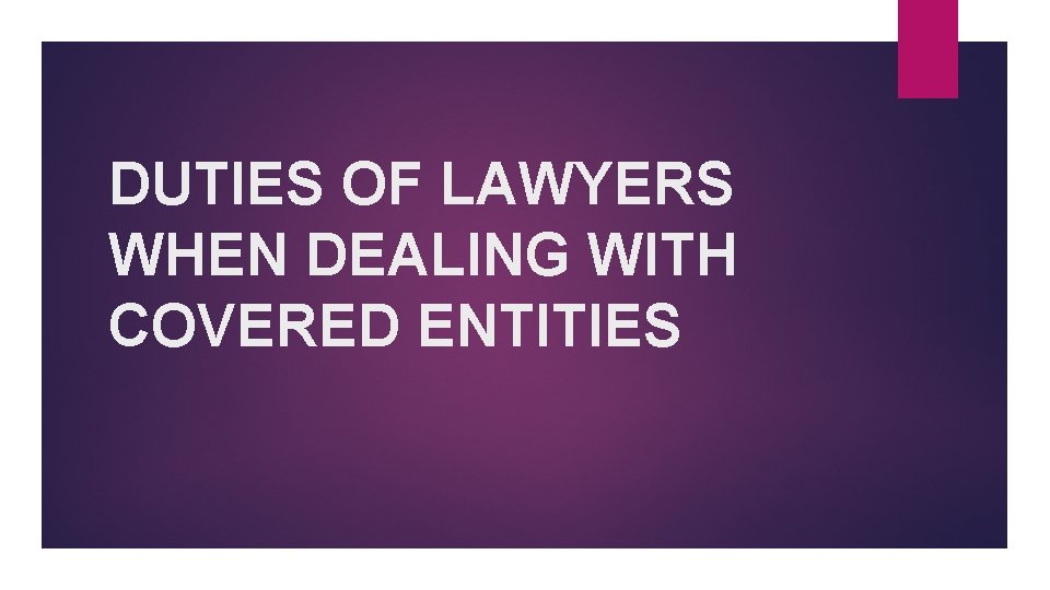 DUTIES OF LAWYERS WHEN DEALING WITH COVERED ENTITIES 