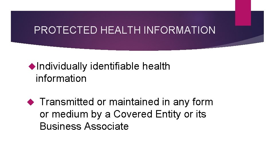 PROTECTED HEALTH INFORMATION Individually identifiable health information Transmitted or maintained in any form or