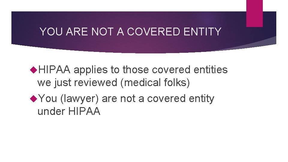 YOU ARE NOT A COVERED ENTITY HIPAA applies to those covered entities we just