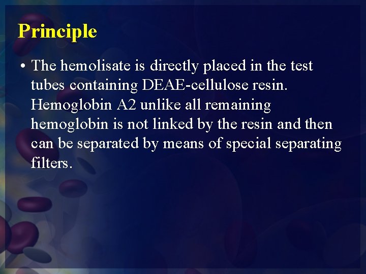 Principle • The hemolisate is directly placed in the test tubes containing DEAE-cellulose resin.