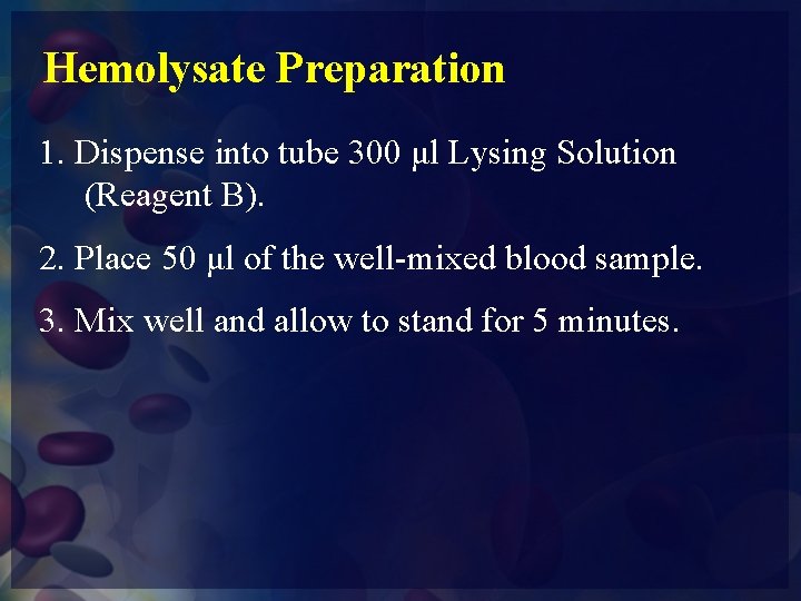 Hemolysate Preparation 1. Dispense into tube 300 μl Lysing Solution (Reagent B). 2. Place