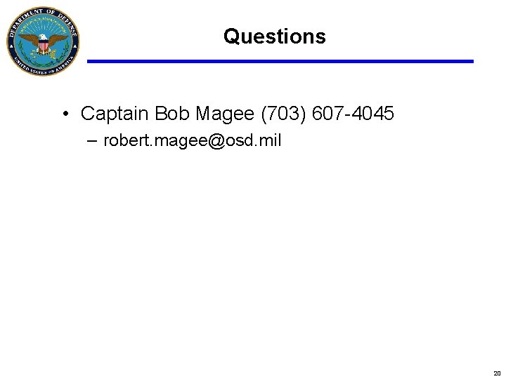 Questions • Captain Bob Magee (703) 607 -4045 – robert. magee@osd. mil 20 