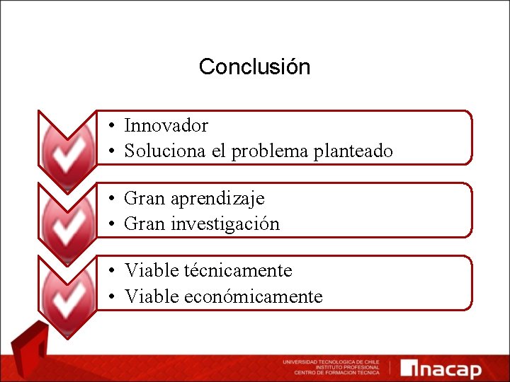 Conclusión • Innovador • Soluciona el problema planteado • Gran aprendizaje • Gran investigación