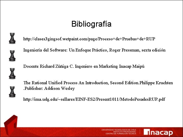 Bibliografía http: //clases 3 gingsof. wetpaint. com/page/Proceso+de+Pruebas+de+RUP Ingeniería del Software: Un Enfoque Práctico, Roger