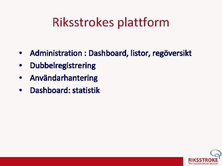 Riksstrokes plattform • • Administration : Dashboard, listor, regöversikt Dubbelregistrering Användarhantering Dashboard: statistik 