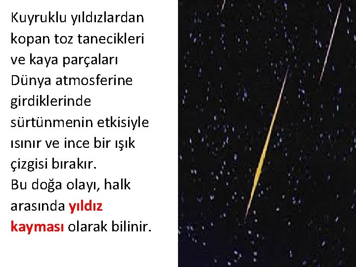 Kuyruklu yıldızlardan kopan toz tanecikleri ve kaya parçaları Dünya atmosferine girdiklerinde sürtünmenin etkisiyle ısınır