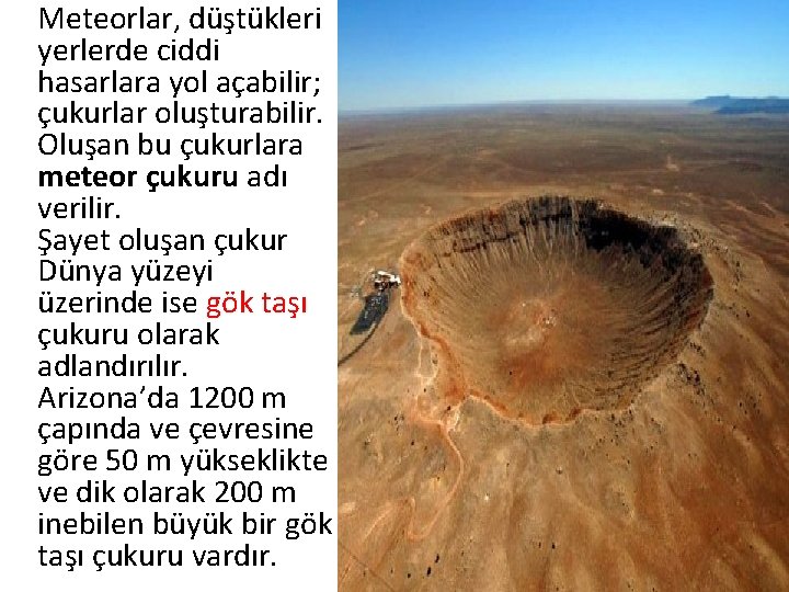 Meteorlar, düştükleri yerlerde ciddi hasarlara yol açabilir; çukurlar oluşturabilir. Oluşan bu çukurlara meteor çukuru