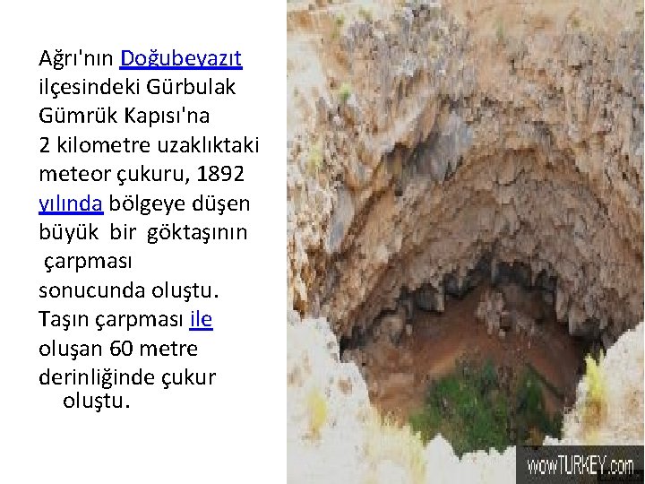 Ağrı'nın Doğubeyazıt ilçesindeki Gürbulak Gümrük Kapısı'na 2 kilometre uzaklıktaki meteor çukuru, 1892 yılında bölgeye