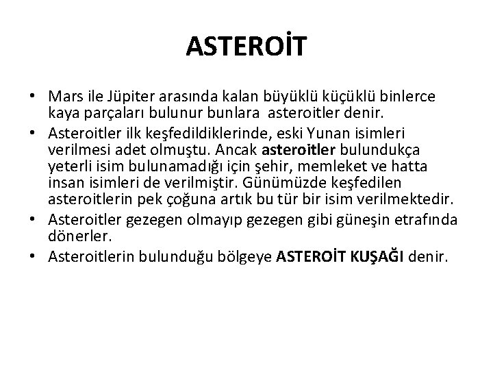 ASTEROİT • Mars ile Jüpiter arasında kalan büyüklü küçüklü binlerce kaya parçaları bulunur bunlara