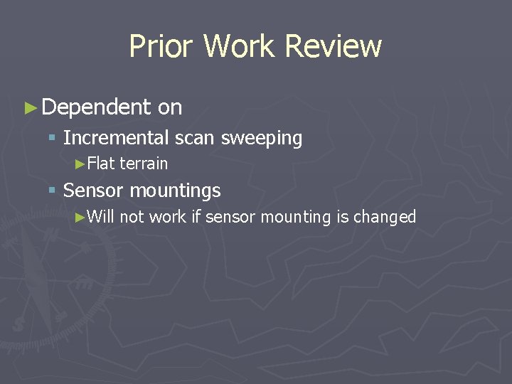 Prior Work Review ► Dependent on § Incremental scan sweeping ►Flat terrain § Sensor