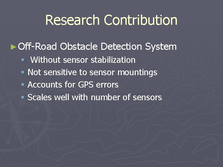 Research Contribution ► Off-Road Obstacle Detection System § Without sensor stabilization § Not sensitive