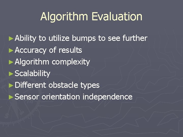 Algorithm Evaluation ► Ability to utilize bumps to see further ► Accuracy of results