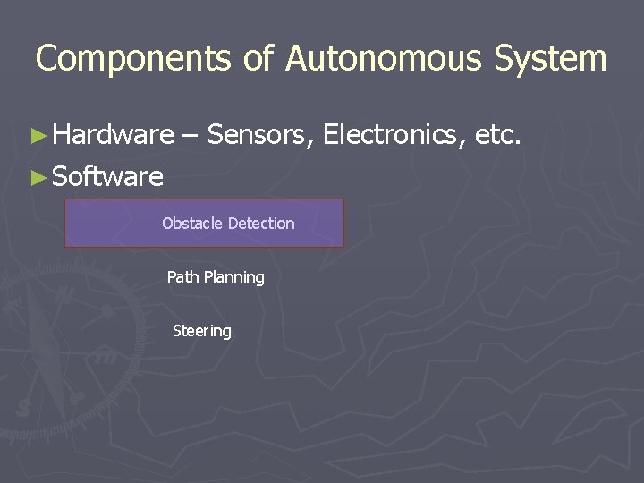 Components of Autonomous System ► Hardware – Sensors, Electronics, etc. ► Software Obstacle Detection